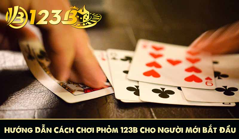 Hướng Dẫn Cách Chơi Phỏm 123B Cho Người Mới Bắt Đầu 3 Hướng Dẫn Cách Chơi Phỏm 123B Cho Người Mới Bắt Đầu