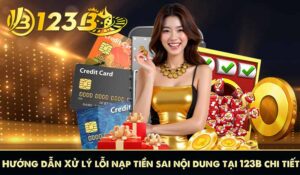 Hướng dẫn Xử lý lỗi nạp tiền sai nội dung tại 123B chi tiết 7 Hướng dẫn Xử lý lỗi nạp tiền sai nội dung tại 123B chi tiết