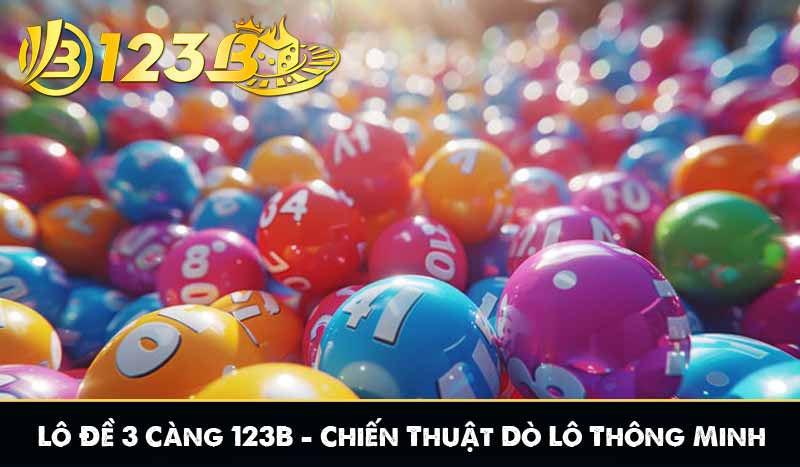 Lô Đề 3 Càng 123B – Chiến Thuật Dò Lô Thông Minh Như Cao Thủ 1 Lô Đề 3 Càng 123B – Chiến Thuật Dò Lô Thông Minh