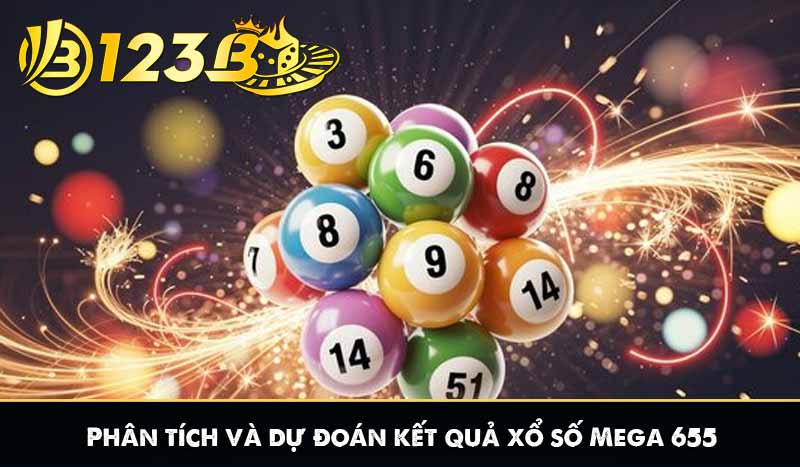 Xổ Số Mega 655 – Hình Thức Lô Đề Đang Gây Sốt Tại 123B 6 Phân tích và dự đoán kết quả xổ số Mega 655